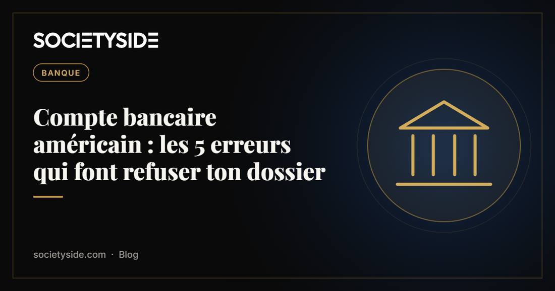 Compte bancaire américain : les 5 erreurs qui font refuser ton dossier | SOCIETYSIDE